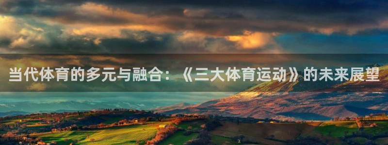 betway西汉姆联：当代体育的多元与融合：《三大体育运动》的未来展望